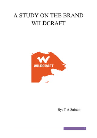 1
A STUDY ON THE BRAND
WILDCRAFT
By: T A Sairam
 