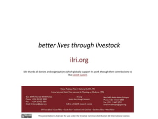 This presentation is licensed for use under the Creative Commons Attribution 4.0 International Licence.
better lives through livestock
ilri.org
ILRI thanks all donors and organizations which globally support its work through their contributions to
the CGIAR system
 