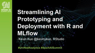 Kevin Kuo @kevinykuo, RStudio
Streamlining AI
Prototyping and
Deployment with R and
MLflow
#UnifiedAnalytics #SparkAISummit
 