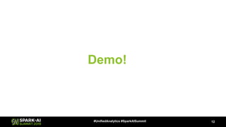 Demo!
12#UnifiedAnalytics #SparkAISummit
 