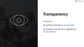 Transparency
AI systems should be explainable
AI systems should have algorithmic
accountability
 