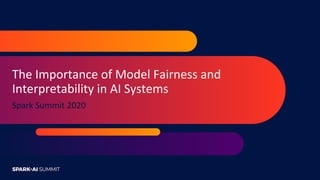 The Importance of Model Fairness and
Interpretability in AI Systems
Spark Summit 2020
 