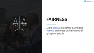 FAIRNESS
More positive outcomes & avoiding
harmful outcomes of AI systems for
groups of people
 