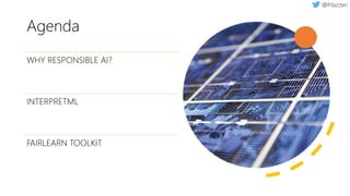 Agenda
WHY RESPONSIBLE AI?
INTERPRETML
FAIRLEARN TOOLKIT
 