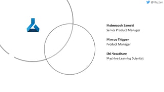 Mehrnoosh Sameki
Senior Product Manager
Minsoo Thigpen
Product Manager
Ehi Nosakhare
Machine Learning Scientist
 