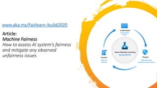 Article:
Machine Fairness
How to assess AI system’s fairness
and mitigate any observed
unfairness issues
www.aka.ms/Fairlearn-build2020
 