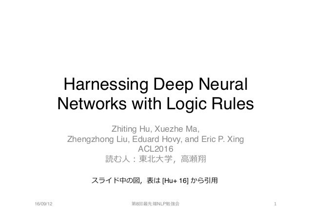 Harnessing Deep Neural
Networks with Logic Rules
Zhiting Hu, Xuezhe Ma,
Zhengzhong Liu, Eduard Hovy, and Eric P. Xing
ACL2...