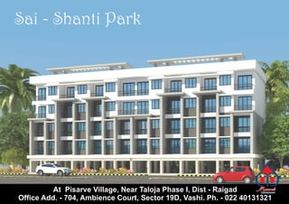 Sai - Shanti Park
At Pisarve Village, Near Taloja Phase I, Dist - Raigad
Office Add. - 704, Ambience Court, Sector 19D, Vashi. Ph. - 022 40131321
LifespacesLifespaces
 
