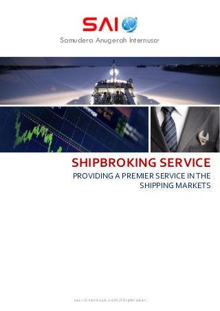 SHIPBROKING SERVICE
PROVIDING A PREMIER SERVICE IN THE
SHIPPING MARKETS
s a i – i n t e r n u s a . c o m / s h i p b r o k e r
Samudera Anugerah Internusa®
 