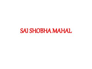 SAI SHOBHA MAHAL
 