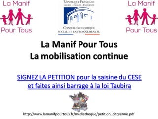 La Manif Pour Tous
     La mobilisation continue

SIGNEZ LA PETITION pour la saisine du CESE
   et faites ainsi barrage à la loi Taubira


  http://www.lamanifpourtous.fr/mediatheque/petition_citoyenne.pdf
 