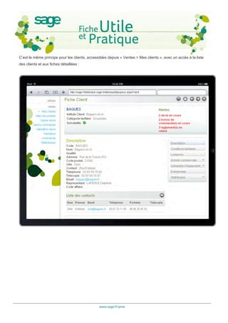 C’est le même principe pour les clients, accessibles depuis « Ventes > Mes clients », avec un accès à la liste
des clients et aux fiches détaillées :




                                               www.sage.fr/pme
 