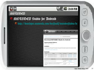 MOTODEV
 MOTODEV Studio for Android
   http://developer.motorola.com/docstools/motodevstudio/download/




                                                      ©Japan Android Group, 2008   25
 