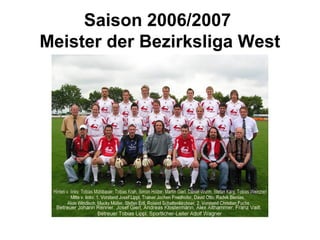 Saison 2006/2007
Meister der Bezirksliga West
 