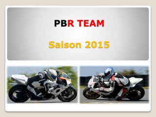 PBR TEAM 
Saison 2015 
 