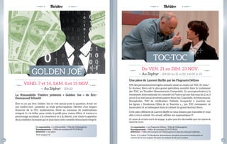 Comédie dramatique 
d’Eric-Emmanuel Schmitt 
Théâtre Théâtre 
la rimandelle théâtre présente « Golden Joe » de éric-emmanuel 
schmitt 
Être ou ne pas être, Golden Joe ne s’est jamais posé la question. Avoir est 
son maître mot ; posséder, sa seule préoccupation. Héritier d’un empire 
fi nancier de la City londonienne, élevé au royaume du matérialisme 
intégral, il a le dollar pour credo, le profi t pour raison d’être. A travers ce 
personnage accédant à la conscience et à la liberté, c’est toute la question 
de la condition humaine qui se joue dans cette comédie étincelante d’esprit. 
une pièce de laurent Baffi e par les flagrants Délires 
93% des personnes interrogées avouent avoir au moins un TOC. Et vous ? 
Le docteur stern est le plus grand spécialiste mondial dans le traitement 
des TOC, les Troubles Obsessionnels Compulsifs. Ce neuropsychiatre à la 
renommée internationale ne consulte en France qu’une fois tous les 2 ou 3 
ans et il ne voit jamais le même patient deux fois. Coprolalie, Arithmomanie, 
Nosophobie, TOC de vérifi cation, Palilalie, Incapacité à marcher sur 
les lignes, « syndrome Gilles de la Tourette »,... Les TOC s’entassent, se 
bousculent et se mélangent dans le cabinet du grand docteur stern. 
Cette pièce délirante de Laurent Baffi e ne vous laissera pas insensible et vous 
allez y rire à volonté. Un conseil, affûtez vos zygomatiques !!!! 
En raison de certains écarts de langage, la pièce peut être déconseillée pour les enfants de 
moins de 12 ans. 
VEND. 7 et 14, sAM. 8 et 15 NOV. 
> Au Zéphyr – 20h30 
Du VEN. 21 au DIM. 23 NOV. 
> Au Zéphyr – 20h30 les 21 et 22, 14h30 le 23 
GOLDEN JOE 
TOC-TOC 
Co-organisation > La Rimandelle / Ville de Châteaugiron 
renseignements > Offi ce de tourisme 02 99 37 89 02 
Billetterie > sur place 
Tarif unique 5 €. 
Co-organisation > Les Flagrants Délires / Ville de Châteaugiron 
renseignements > Offi ce de tourisme 02 99 37 89 02 
Billetterie > Offi ce de tourisme de Châteaugiron et dans les réseaux habituels. 
Tarifs : 11 € réduit 7 € (étudiants, demandeurs d’emploi, personnes handicapées et 
enfants de 13 ans et plus), 4 € pour les enfants de 12 ans et moins. 
14 15 
 