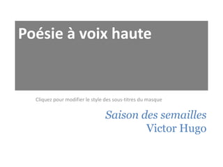 Poésie à voix haute

Cliquez pour modifier le style des sous-titres du masque

Saison des semailles
Victor Hugo

 