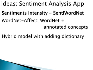 Sentiments Intensity - SentiWordNet
WordNet-Affect: WordNet +
annotated concepts
Ideas: Sentiment Analysis App
Hybrid model with adding dictionary
 