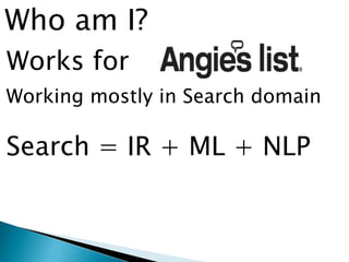 Working mostly in Search domain
Search = IR + ML + NLP
Who am I?
Works for
 