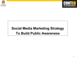 1 
Social Media Marketing Strategy 
To Build Public Awareness 
 