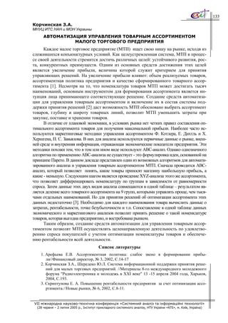 133

Корчинская З.А.
МНУЦ ИТС НАН и МОН Украины
      АВТОМАТИЗАЦИЯ УПРАВЛЕНИЯ ТОВАРНЫМ АССОРТИМЕНТОМ
                МАЛОГО ТОРГОВОГО ПРЕДПРИЯТИЯ
      Каждое малое торговое предприятие (МТП) ищет свою нишу на рынке, исходя из
сложившихся конъюнктурных условий. Как целеустремленная система, МТП в процес-
се своей деятельности стремится достичь различных целей: устойчивого развития, рос-
та, конкурентных преимуществ. Одним из основных средств достижения этих целей
является увеличение прибыли, величина которой служит критерием для принятия
управляющих решений. На увеличение прибыли влияют: объем реализуемых товаров,
ассортиментная политика предприятия и качество сформированного товарного ассор-
тимента [1]. Несмотря на то, что номенклатура товаров МТП может достигать тысяч
наименований, основным инструментом для формирования ассортимента является ин-
туиция лица принимающего соответствующее решение. Создание средств автоматиза-
ции для управления товарным ассортиментом и включение их в состав системы под-
держки принятия решений [2] даст возможность МТП обосновано выбрать ассортимент
товаров, глубину и широту товарных линий, позволит МТП уменьшить затраты при
закупке, поставке и хранении товаров.
      В отличие от плановой экономики, в условиях рынка нет четких правил составления оп-
тимального ассортимента товаров для получения максимальной прибыли. Наиболее часто ис-
пользуются маркетинговые методики управления ассортиментом Ф. Котлера, Е. Дихтль и X.
Хершгена, П. С. Завьялова. В них для анализа используются первичные данные о рынке, внеш-
ней среде и внутренняя информация, отражающая экономические показатели предприятия. Эти
методики похожи тем, что в том или ином виде используют ABC-анализ. Однако однозначного
алгоритма по применению ABC-анализа не существует - это формулировка идеи, основанной на
принципе Парето. В данном докладе представлен один из возможных алгоритмов для автомати-
зированного анализа и управления товарным ассортиментом МТП. Сначала проводится ABC-
анализ, который позволяет понять, какие товары приносят магазину наибольшую прибыль, а
какие - меньшую. Следующим шагом является проведение XYZ-анализа этого же ассортимента,
что позволяет дифференцировать номенклатуру по группам в зависимости от равномерности
спроса. Затем данные этих двух видов анализа совмещаются в одной таблице – результатом яв-
ляется деление всего товарного ассортимента на 9 групп, которыми управлять проще, чем тыся-
чами отдельных наименований. Но для принятия решений об оптимизации ассортимента этих
данных недостаточно [3]. Необходимо для каждого наименования товара вычислить данные о
затратах, рентабельности, точке безубыточности и т.п. Сопоставление в одной таблице данных
экономического и маркетингового анализов позволит принять решение о такой номенклатуре
товаров, которая выгодна предприятию, и востребована рынком.
      Таким образом, создание средств автоматизации для управления товарным ассор-
тиментом позволят МТП осуществлять целенаправленную деятельность по удовлетво-
рению спроса покупателей с учетом оптимизации номенклатуры товаров и обеспече-
нию рентабельности всей деятельности.
                                         Список литературы
    1. Арефьева Е.В. Ассортиментная политика: слабое звено в формировании прибы-
       ли//Финансовый директор, № 3, 2002, С.14-17
    2. Корчинская З.А., Шередеко Ю.Л. Система информационной поддержки принятия реше-
       ний для малых торговых предприятий. //Материалы 8-го международного молодежного
       форума "Радиоэлектроника и молодежь в XXI веке" 13 -15 апреля 2004 года, Харьков,
       2004, С.193.
    3. Скриптунова Е. А. Повышение рентабельности предприятия за счет оптимизации ассо-
       ртимента.//Новые рынки, № 6, 2002, С.8-11.


VII міжнародна науково-технічна конференція «Системний аналіз та інформаційні технології»
  (28 червня – 2 липня 2005 р., Інститут прикладного системного аналізу, НТУ України «КПІ», м. Київ, Україна)
 