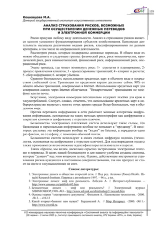 135

Кошевцова М.А.
Донецкий государственный институт искусственного интеллекта
                 АНАЛИЗ СТРАХОВАНИЯ РИСКОВ, ВОЗМОЖНЫХ
                 ПРИ ОСУЩЕСТВЛЕНИИ ДЕНЕЖНЫХ ПЕРЕВОДОВ
                        И ЭЛЕКТРОННОЙ КОММЕРЦИИ
      Риски присущи любому виду деятельности. Анализ и страхование рисков являет-
ся залогом успешного функционирования субъектов хозяйствования. Банковская дея-
тельность насыщена различными видами рисков, классифицированными по разным
критериям, в том числе по операционной деятельности.
      Рассмотрим риски, которым подвержены денежные переводы. В общем виде их
можно объединить в следующие группы: физический риск, риск мошенничества, юри-
дический риск, риск взаимоотношений, финансовый риск, информационный риск, опе-
рационный риск.
      Этапы процесса, где может возникнуть риск: 1- стратегия и планирование; 2-
процесс привлечения клиентов; 3 - процессирование транзакций; 4 - клиринг и расчеты;
5- сбор информации; 6- возврат убытков.
      Сравним безопасность использования кредитных карт в обычном виде и посред-
ством глобальной сети. Транзакции по кредитным картам достигают сейчас 90% от
общего объема транзакций, совершаемых в Internet. Использование кредитных карт для
совершения сделок через Internet облегчается "безкарточными" транзакциям по теле-
фону или по почте.
      Безусловно, электронная коммерция потенциально содержит лазейки для краж и
злоупотреблений. Следует, однако, отметить, что использование кредитных карт в ки-
берпространстве является с многих точек зрения гораздо более безопасным, чем в обы-
денном мире.
      Против перехвата информации в сети работают мощные алгоритмы шифро-
вания информации, основанные на таких методах криптографии как шифрование с
закрытым ключом и шифрование с отрытым ключом.
      Большинство электронных платежных систем используют такие схемы, что
банковская и персональная информация вообще не попадает к "продавцу". В неко-
торых системах эта информация вообще не "ходит" по Internet, а передается один
раз факсом, по телефону, с помощью обычной почты.
      Большинство систем используют в своих схемах цифровую подпись (техно-
логия, основанная на шифровании с отрытым ключом). Для подтверждения оплаты
также применяются всевозможные идентификаторы пользователя и пароли.
      Таким образом, мы видим, насколько серьезно застрахованы электронные плате-
жи и переводы. В целях нашей безопасности и для нашего удобства созданы системы,
которые “думают” над этим вопросом за нас. Однако, действующие инструменты стра-
хования рисков нуждаются в постоянном совершенствовании, так как прогресс не сто-
ит на месте и злоумышленники не спят.
                                         Список литературы:
    1. Электронные деньги и общество открытой сети. // Под ред. Асахико (Хико) Исобэ. Hi-
       tachi Research Institute. Перевод с английского 1997. – 96 с., с ил.
    2. Электронные деньги: миф или реальность. Лебедев А. // Интернет-публикация. –
       http://www.emoney.ru/publish/s05.htm
    3. Безналичные деньги – миф или реальность? // Электронный журнал
       SIBINFOSHOP,1998.-№3.– http://www.sdi.nsk.su/sibinfoshop/3 /nocash.htm
    4. Основы теории “электронного документа”. Фатьянов А. //Банковские технологии. –2000.
       -№ 2. – c10-12
    5. Какой нтернет-банкинг нам нужен? Бурдинский А. // Мир Интернет. –2000. -№11.-
       http://www.iworld.ru.

VII міжнародна науково-технічна конференція «Системний аналіз та інформаційні технології»
  (28 червня – 2 липня 2005 р., Інститут прикладного системного аналізу, НТУ України «КПІ», м. Київ, Україна)
 