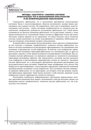 48

     Лабуткина Т.В.
     Днепропетровский национальный университет
                     МЕТОДЫ «БЫСТРОГО» АНАЛИЗА СИСТЕМЫ
                 ОРБИТАЛЬНЫХ ТЕЛ В ОКОЛОЗЕМНОМ ПРОСТРАНСТВЕ
                      И ИХ ИНФОРМАЦИОННОЕ ОБЕСПЕЧЕНИЕ
           Совокупность орбитальных тел в околоземном пространстве (искусственных
     спутников Земли и каталогизированных объектов космического мусора) можно рас-
     сматривать как сложную систему. На современном этапе одна из важнейших задач ис-
     следования этой системы – анализ состояния «конфликтности» ее элементов (под ме-
     ханическим «конфликтом» понимается столкновение орбитальных тел). Такой анализ
     основывается на прогнозе сближения орбитальных тел на расстояние, опасное с точки
     зрения возможности их столкновений. В ряде случаев он эффективен только при незна-
     чительных затратах времени на его проведение, что ввиду большого числа элементов
     системы сложно реализовать на основе моделирования их движения. Необходимы ме-
     тоды исследования, позволяющие ускорить поиск решения.
           В данной работе предложены методы реализации такого прогноза и базирующиеся
     на них подходы к описанию «конфликтности» элементов системы орбитальных тел.
     Один из методов основывается на рассмотрении «фиксированных» (не изменяющих свое
     положение в пространстве) «узлов конфликтов». В качестве «узла конфликтов» прини-
     маются участки кеплеровых траекторий орбитальных тел, находящиеся друг от друга на
     расстоянии, опасном с точки зрения возможности возникновения столкновений. Под со-
     стоянием системы орбитальных тел понимается движение ее элементов по неизменным
     траекториям (кеплеровым орбитам). Для определенного состояния системы находятся
     узлы конфликтов и рассчитываются характеристики степени их опасности. Эволюцию
     системы орбитальных тел в околоземном пространстве предложено рассматривать как
     последовательность ряда состояний. Разработана также модификация этого метода. Она
     базируется на прогнозировании с использованием упрощенных зависимостей изменения
     пространственного положения «узлов конфликтов». Под состоянием системы понимает-
     ся движение орбитальных тел по траекториям, для которых учтен ряд вековых измене-
     ний орбитальных параметров. Такой анализ включает в себя описание движения «узлов
     конфликтов» и расчет характеристик степени их опасности.
           Рассмотрены особенности информационного обеспечения перечисленных мето-
     дов, предложна концепция базы данных, включающей в себя как исходные данные для
     проведения анализа «конфликтности» элементов системы орбитальных тел, так и ре-
     зультаты этого анализа.




     VII міжнародна науково-технічна конференція «Системний аналіз та інформаційні технології»
       (28 червня – 2 липня 2005 р., Інститут прикладного системного аналізу, НТУ України «КПІ», м. Київ, Україна)
 
