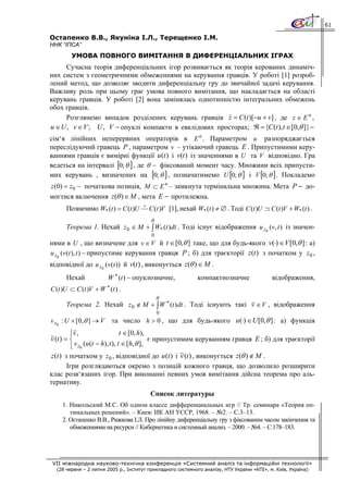 61

Остапенко В.В., Якуніна І.Л., Терещенко І.М.
ННК “ІПСА”
        УМОВА ПОВНОГО ВИМІТАННЯ В ДИФЕРЕНЦІАЛЬНИХ ІГРАХ
     Сучасна теорія диференціальних ігор розвивається як теорія керованих динаміч-
них систем з геометричними обмеженнями на керування гравців. У роботі [1] розроб-
лений метод, що дозволяє зводити диференціальну гру до звичайної задачі керування.
Важливу роль при цьому грає умова повного вимітання, що накладається на області
керувань гравців. У роботі [2] вона замінялась однотипністю інтегральних обмежень
обох гравців.
     Розглянемо випадок розділених керувань гравців z = C (t )[−u + v] , де z ∈ E n ,
u ∈ U , v ∈ V ; U , V − опуклі компакти в евклідових просторах; ℜ = {C (t ), t ∈[0,θ ]} −
сім‘я лінійних неперервних операторів в E n . Параметром u разпоряджається
переслідуючий гравець P , параметром v – утікаючий гравець E . Припустимими керу-
ваннями гравців є вимірні функції u (t ) і v(t ) із значеннями в U та V відповідно. Гра
ведеться на інтервалі [0; θ ] , де θ − фіксований момент часу. Множини всіх припусти-
мих керувань , визначених на [0; θ ] , позначатимемо U [0; θ ] і V [0; θ ] . Покладемо
z (0) = z0 − початкова позиція, M ⊂ E n – замкнута термінальна множина. Мета P − до-
могтися включення z (θ ) ∈ M , мета E − протилежна.
      Позначимо W* (t ) = C (t )U      *
                                           C (t )V [1], нехай W* (t ) ≠ ∅ . Тоді C (t )U ⊃ C (t )V + W* (t ) .
                                           θ
      Теорема 1. Нехай z 0 ∈ M + ∫ W* (t ) dt . Тоді існує відображення u z0 (v, t ) із значен-
                                            0
нями в U , що визначене для v ∈ V й t ∈ [0,θ ] таке, що для будь-якого v(⋅) ∈ V [0,θ ] : а)
u z0 (v (t ), t ) − припустиме керування гравця P ; б) для траєкторії z (t ) з початком у z 0 ,
відповідної до u z0 (v (t )) й v(t ) , виконується z (θ ) ∈ M .
      Нехай              W ∗ (t ) − опуклозначне,             компактнозначне                відображення,
C (t )U ⊂ C (t )V + W ∗ (t ) .
                                                θ
      Теорема 2. Нехай z 0 ∉ M + ∫ W ∗ (t ) dt . Тоді існують такі v ∈ V , відображення
                                                0
v z0 : U × [0, θ ] → V    та число h > 0 , що для будь-якого u(⋅) ∈ U [0,θ ] : а) функція

~        ⎧v ,                     t ∈ [0, h),
v (t ) = ⎨                                    є припустимим керуванням гравця E ; б) для траєкторії
         ⎩ v z0 (u (t − h), t ), t ∈ [h,θ ],
                                                        ~
z (t ) з початком у z 0 , відповідної до u (t ) і v (t ) , виконується z (θ ) ∉ M .
        Ігри розглядаються окремо з позицій кожного гравця, що дозволило розширити
клас розв‘язаних ігор. При виконанні певних умов вимітання дійсна теорема про аль-
тернативу.
                                           Список литературы
     1. Никольский М.С. Об одном классе дифференциальных игр // Тр. семинара «Теория оп-
        тимальных решений». – Киев: ИК АН УССР, 1968. – №2. – С.3–13.
     2. Остапенко В.В., Рижкова І.Л. Про лінійну диференціальну гру з фіксованим часом закінчення та
        обмеженнями на ресурси // Кибернетика и системный анализ. – 2000. – №4. – С.178–183.




 VII міжнародна науково-технічна конференція «Системний аналіз та інформаційні технології»
  (28 червня – 2 липня 2005 р., Інститут прикладного системного аналізу, НТУ України «КПІ», м. Київ, Україна)
 