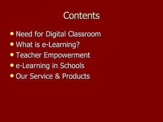 Contents Need for Digital Classroom What is e-Learning? Teacher Empowerment e-Learning in Schools Our Service & Products 