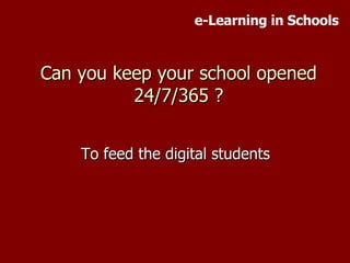 Can you keep your school opened 24/7/365 ? To feed the digital students e-Learning in Schools 