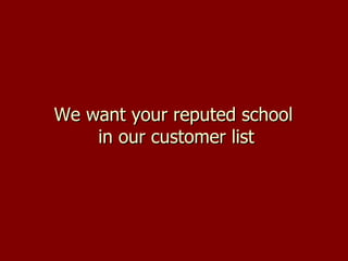 We want your reputed school  in our customer list 