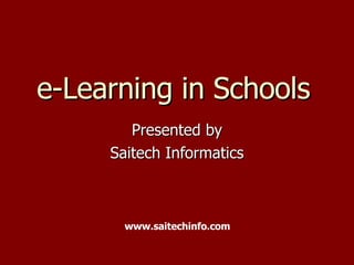 e-Learning in Schools Presented by Saitech Informatics www.saitechinfo.com 