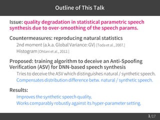/17
 Issue: quality degradation in statistical parametric speech
synthesis due to over-smoothing of the speech params.
 ...