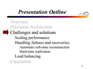 Presentation Outline Overview Porcupine Architecture Challenges and solutions Scaling performance Handling failures and recoveries: Automatic soft-state reconstruction Hard-state replication Load balancing Conclusion 