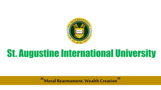 St. Augustine International University
“Moral Rearmament,Wealth Creation”
 