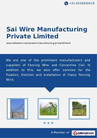 +91-8588830918

Sai Wire Manufacturing
Private Limited
www.indiamart.com/saiwire-manufacturing-privatelimited

We are one of the prominent manufacturers and
suppliers of Fencing Wire and Concertina Coil. In
addition to this, we also oﬀer services for the
Fixation, Erection and Installation of these Fencing
Wire.

A Member of

 