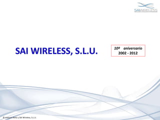 © Joaquín Rieta y SAI Wireless, S.L.U.
10º aniversario
2002 - 2012
 