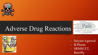 Adverse Drug Reactions
- Saiyam Agarwal
- B.Pharm
- SRMSCET,
Bareilly
 