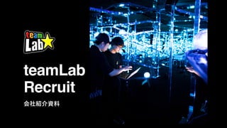 teamLab

Recruit
会社紹介資料
 