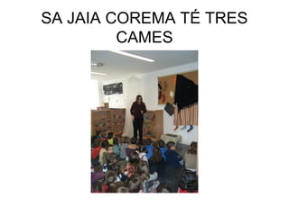 SA JAIA COREMA TÉ TRES
         CAMES
 