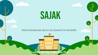 Sajak
PERSATUAN BAHASA MELAYU SK CONVENT FATHER BARRE
Disediakan oleh Cikgu Arifah Azlan Shah
 