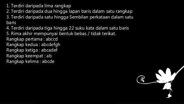 1. Terdiri daripada lima rangkap
2. Terdiri daripada dua hingga lapan baris dalam satu rangkap
3. Terdiri daripada satu hi...