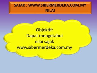 SAJAK : WWW.SIBERMERDEKA.COM.MY
NILAI
Objektif:
Dapat mengetahui
nilai sajak
www.sibermerdeka.com.my
 