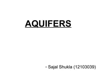 AQUIFERS
- Sajal Shukla (12103039)
 