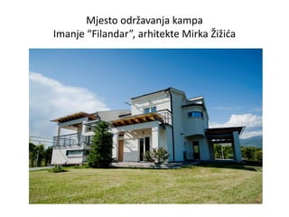 Mjesto održavanja kampa
Imanje “Filandar”, arhitekte Mirka Žižida
 