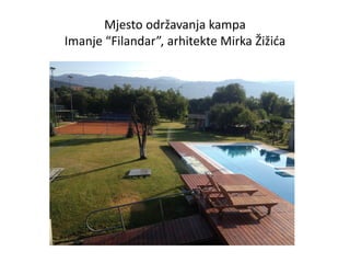 Mjesto održavanja kampa
Imanje “Filandar”, arhitekte Mirka Žižida
 