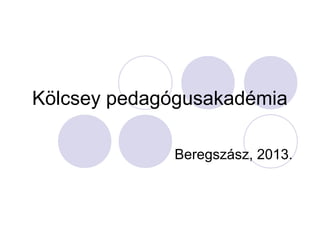 Kölcsey pedagógusakadémia
Beregszász, 2013.

 