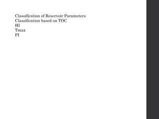 Classification of Reservoir Parameters
Classification based on TOC
HI
Tmax
PI
 