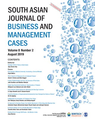 Volume8Number2August2019
Volume 8 Number 2
August 2019
SOUTHASIANJOURNALOFBUSINESSANDMANAGEMENTCASES
find this journal online
at http://journals.sagepub.com/home/bmc
ISSN 2277–9779
CONTENTS
Editorial
Strategic Shift to Theory Linked Cases
Ajoy Kumar Dey
Cases
King George’s Medical University: Inculcating a Service Mindset
Payal Mehra
FNI: In Search of Relevance for an Irrelevant Product
Harsh V. Verma and Ekta Duggal
A Tale of Determination and Grit: The Success of Pink Autos
Julie Vardhan and Madhuri Mahato
Golden Age Residential Healthcare: Opportunities in Thailand
Wilaiporn Lao-Hakosol and John Walsh
Green Kitchen Family Restaurant: Managing the New Age Customer
A. Satya Nandini and R. Ganesh Kumar
Could the Adoption of Organizational Ambidexterity Have Changed the History of Nokia?
M. M. Sulphey
Collaboration for Innovation: An Evidence from Tokyo
Sari Wahyuni, Kenji Onodera and Wahyuningsih
An Approach to Develop Shaper Cum Slotter Mechanism: A Reconﬁgurable Machine Tool
Ashutosh Singh, Mohammad Asjad, Piyush Gupta and Jahangir Quamar
EnviGreen Biotech: An Eco-friendly Alternative to Plastic Bags
Preshita Neha Tudu and Rambalak Yadav
Building Brand Through B2B Route—Del Monte in India
Anuj Sharma
SOUTH ASIAN
JOURNAL OF
BUSINESS AND
MANAGEMENT
CASES
C
M
Y
CM
MY
CY
CMY
K
BMC 8-2 (2019)_Cover.pdf 1 5/30/2019 3:46:55 PM
For Promotional Use
 