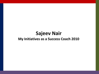 Sajeev Nair My Initiatives as a Success Coach 2010 